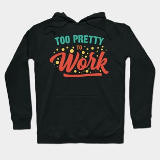 Too Pretty To Work v3 Hoodie